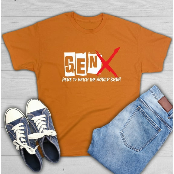 Gen X Here To Watch The World Burn Sarcastic Humor Graphic Novelty Funny T Shirt