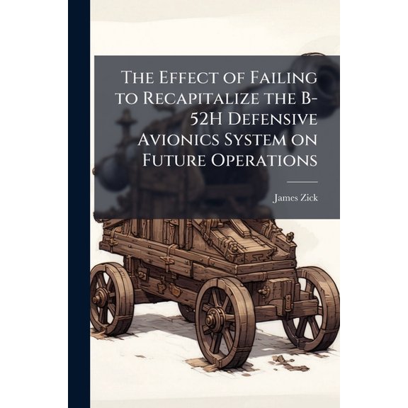 The Effect of Failing to Recapitalize the B-52H Defensive Avionics System on Future Operations, (Paperback)
