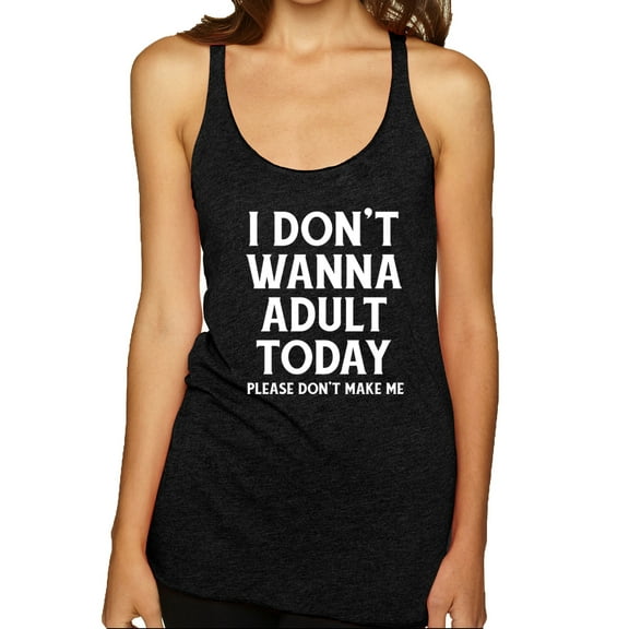 Wild Bobby I Don't Want To Adult Today Please Don't Make Me Women Tri-Blend Racerback Tank Top