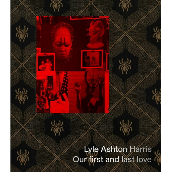 Lyle Ashton Harris: Our First and Last Love, (Hardcover)