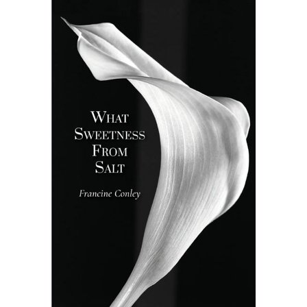 What Sweetness from Salt (Paperback) by Francine Conley
