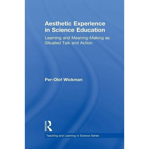 Teaching and Learning in Science Aesthetic Experience in Science Education: Learning and Meaning-Making as Situated Talk and Action, (Paperback)