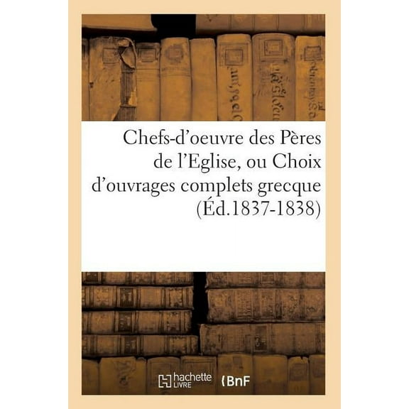 Religion: Chefs-d'Oeuvre Des Pères de l'Eglise, Ou Choix d'Ouvrages Complets Grecque (Éd.1837-1838) (Paperback)