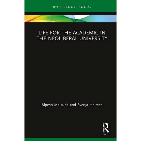 Routledge Research in Higher Education Life for the Academic in the Neoliberal University, (Hardcover)