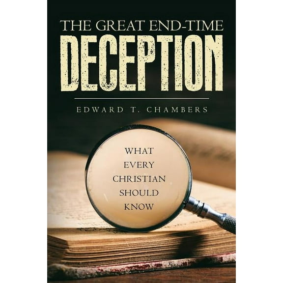 The Great End-Time Deception: What Every Christian Should Know, (Paperback)