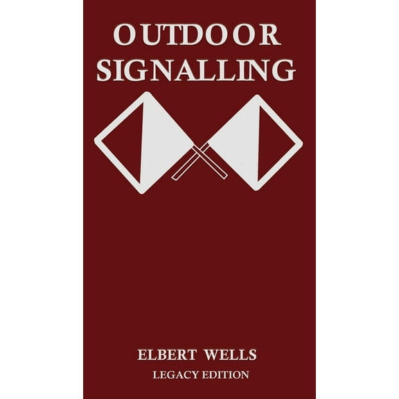 The Classic Outing Handbooks Collection Outdoor Signalling (Legacy Edition): A Classic Handbook on Communicating Over Distance using Cypher Messages with Flags,, Book 11, (Hardcover)