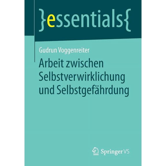 Essentials Arbeit Zwischen Selbstverwirklichung Und SelbstgefÃ¤hrdung, (Paperback)