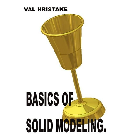 Basics of Solid Modeling: Your guide to 3D. (Paperback)