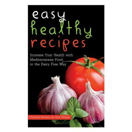Easy Healthy Recipes : Increase Your Health with Mediterranean Food, or the Dairy Free