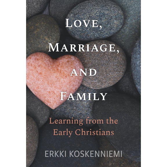 Love, Marriage, And Family - Learning from the Early Christians, (Paperback)