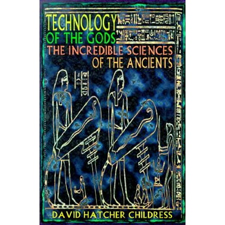 Technology of the Gods : The Incredible Sciences of the Ancients