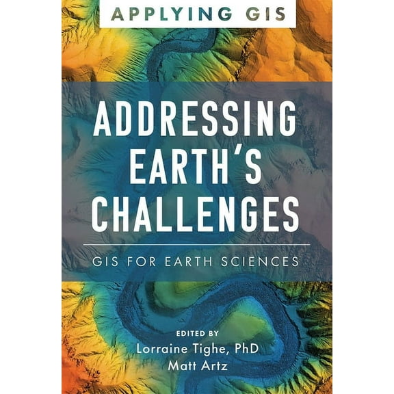 Applying GIS Addressing Earth's Challenges: GIS for Earth Sciences, (Paperback)