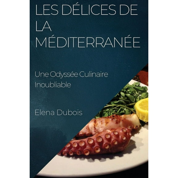 Les DÃ©lices de la MÃ©diterranÃ©e: Une OdyssÃ©e Culinaire Inoubliable, (Paperback)