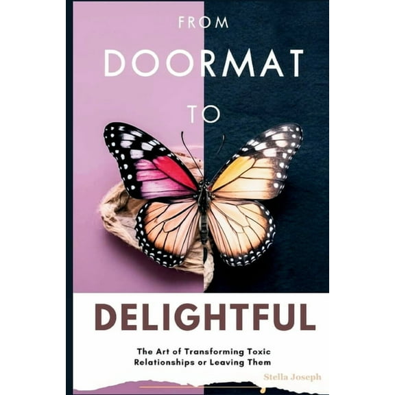 From Doormat to Delightful: The Art of Transforming Toxic Relationships or Leaving Them, (Paperback)