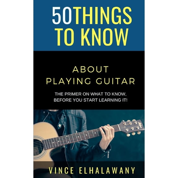 50 Things to Know Coping with Stress 50 Things to Know About Playing Guitar: The Primer On WHAT To Know, Before You Start Learning It!, (Paperback)