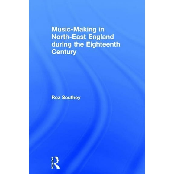 Music-Making in North-East England during the Eighteenth Century, (Hardcover)