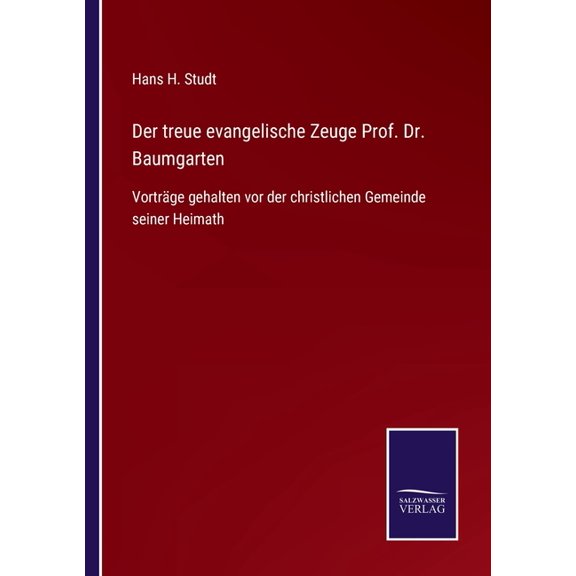 Der treue evangelische Zeuge Prof. Dr. Baumgarten : Vorträge gehalten vor der christlichen Gemeinde seiner Heimath (Paperback)