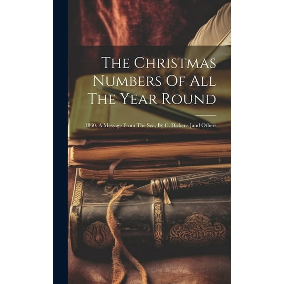 The Christmas Numbers Of All The Year Round : 1860. A Message From The Sea, By C. Dickens [and Others (Hardcover)