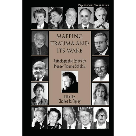 Psychosocial Stress Mapping Trauma and Its Wake: Autobiographic Essays by Pioneer Trauma Scholars, (Hardcover)