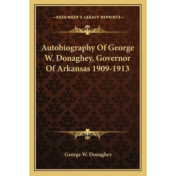 Autobiography Of George W. Donaghey, Governor Of Arkansas 1909-1913 (Paperback)