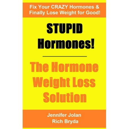 Stupid Hormones! the Hormone Weight Loss Solution: Fix Your Crazy Hormones and Finally Lose Weight for Good! (Best Way To Lose Weight Around Hips)