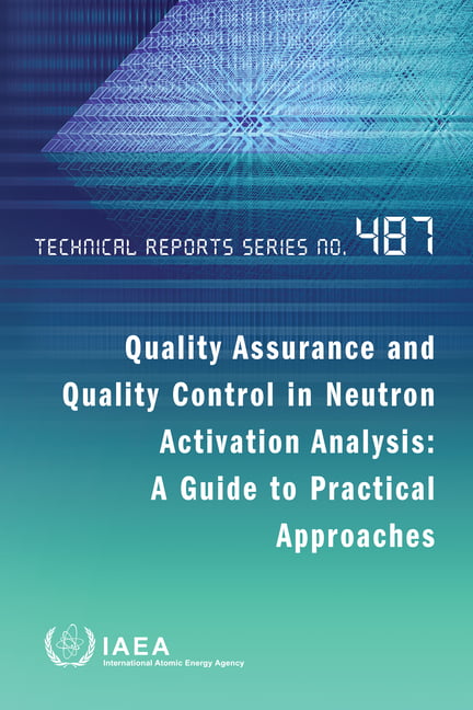 Quality Assurance and Quality Control in Neutron Activation Analysis: A  Guide to Practical Approaches : Technical Reports Series No. 487  (Paperback) 