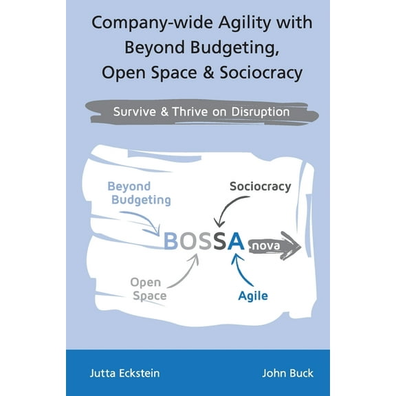 Company-wide Agility with Beyond Budgeting, Open Space & Sociocracy: Survive & Thrive on Disruption, (Paperback)