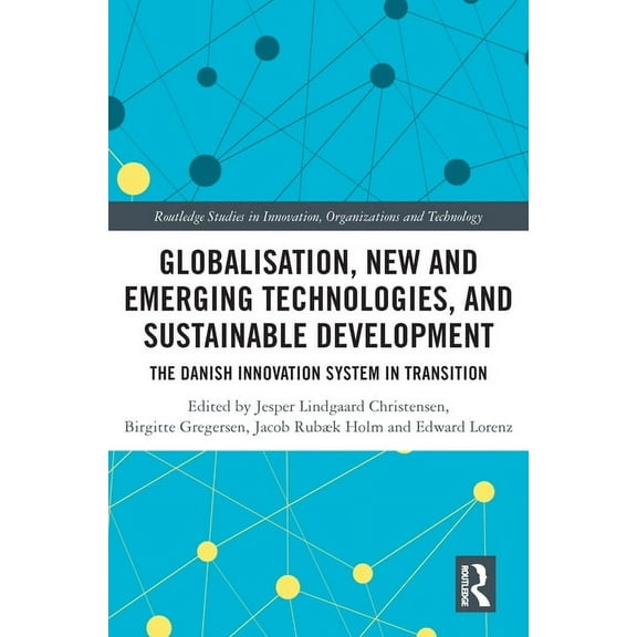 Routledge Studies in Innovation, Organiz Globalisation, New and Emerging Technologies, and Sustainable Development: The Danish Innovation System in Transition, (Hardcover)