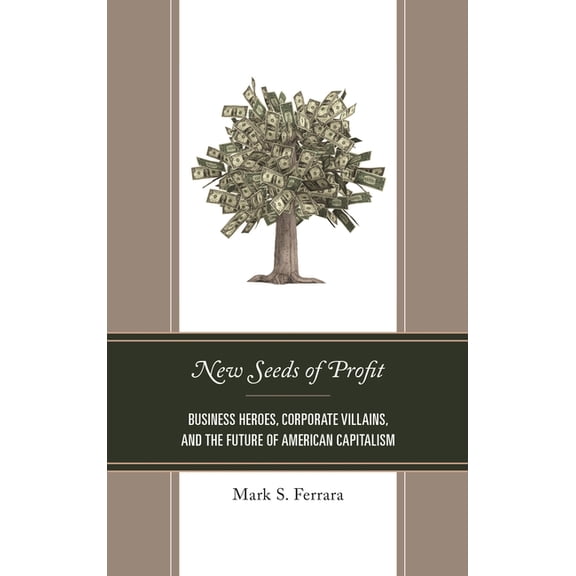 New Seeds of Profit: Business Heroes, Corporate Villains, and the Future of American Capitalism, (Hardcover)