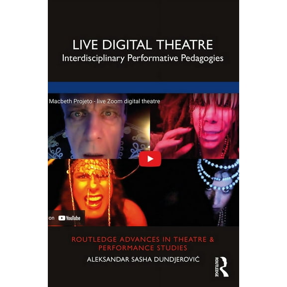 Routledge Advances in Theatre & Performa Live Digital Theatre: Interdisciplinary Performative Pedagogies, (Paperback)