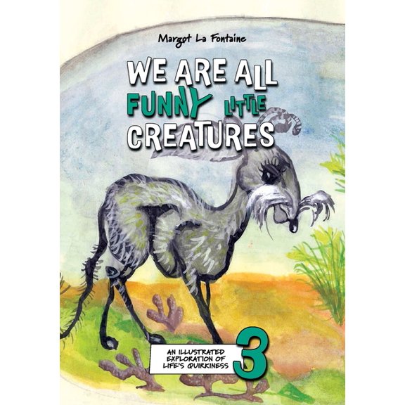 We Are All Funny Little Creatures We Are All Funny Little Creatures 3: An Illustrated Exploration of Life's Quirkiness, Book 3, (Paperback)