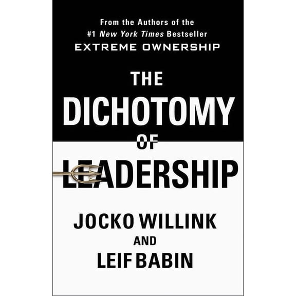 The Dichotomy of Leadership : Balancing the Challenges of Extreme Ownership to Lead and Win (Hardcover)