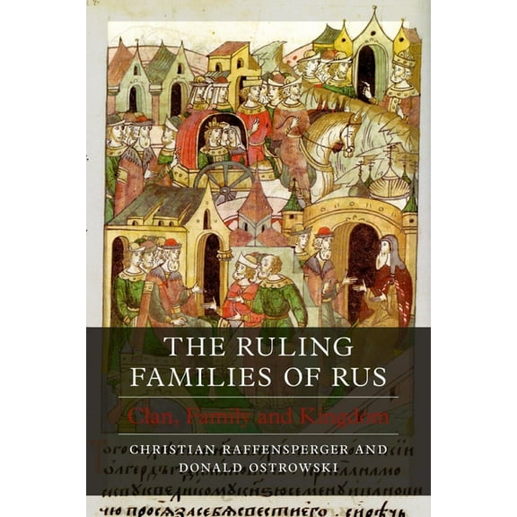 Dynasties The Ruling Families of Rus: Clan, Family and Kingdom, (Hardcover)