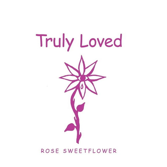 Truly Loved (Hardcover) by Rose Sweetflower