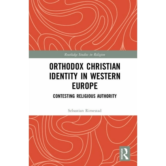 Routledge Studies in Religion Orthodox Christian Identity in Western Europe: Contesting Religious Authority, (Hardcover)