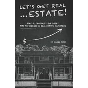 Lets Get Real . Estate!: Simple, Proven, Step-by-Step Path to Success in Real Estate Investing  Paperback  1670840530 9781670840530 Daniel Papes