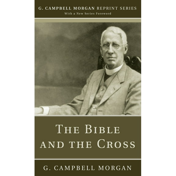G. Campbell Morgan Reprint: The Bible and the Cross (Hardcover)