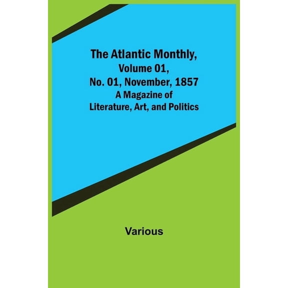 The Atlantic Monthly, Volume 01, No. 01, November, 1857; A Magazine of Literature, Art, and Politics, (Paperback)
