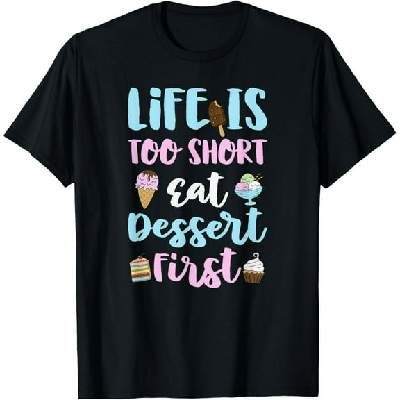 Exquisite and comfortable-Life Is Too Short Eat Dessert First, Dessert Lover T-Shirt