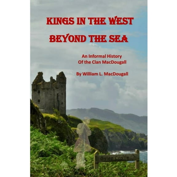 Kings in the West Beyond the Sea: An Informal History of the Clan MacDougall, (Paperback)