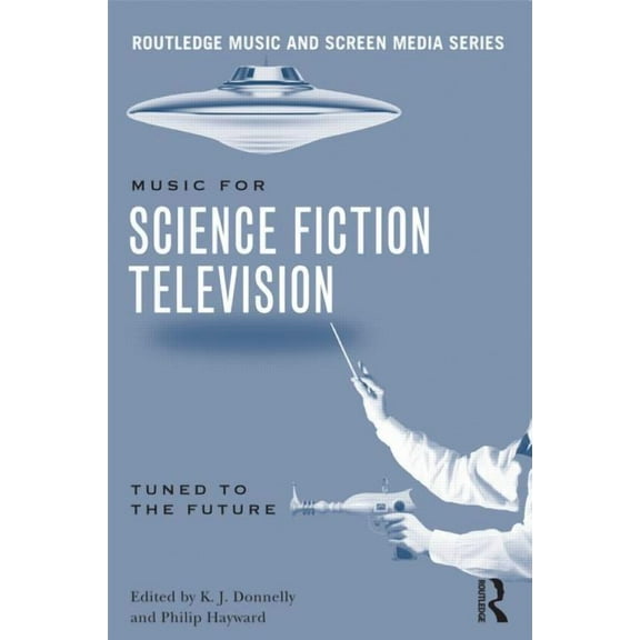 Routledge Music and Screen Media Music in Science Fiction Television: Tuned to the Future, (Paperback)
