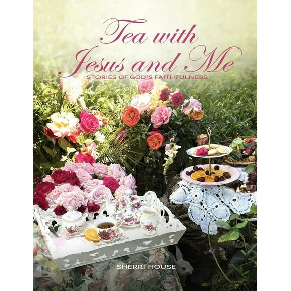 Tea with Jesus and Me: Stories of God's Faithfulness, (Hardcover)