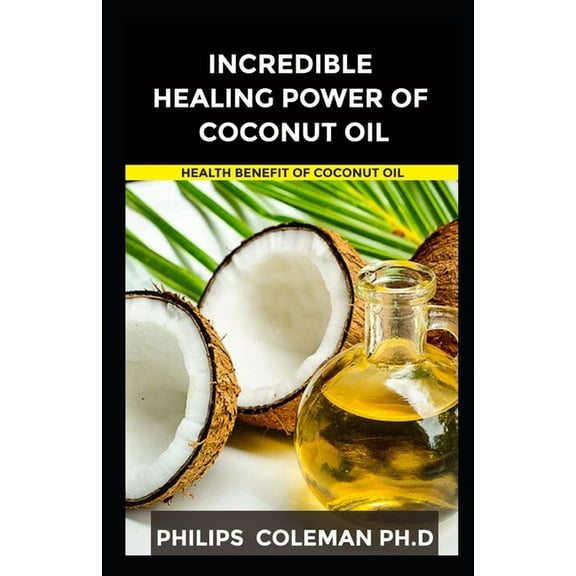 Incredible Healing Power of Coconut Oil: Health Benefit Of Coconut Oil (Paperback)