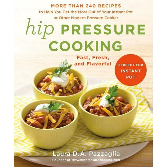 Hip Pressure Cooking : Fast, Fresh, and Flavorful (Hardcover)