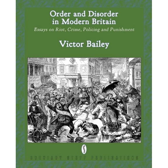 Order and Disorder in Modern Britain: Essays on Riot, Crime, Policing and Punishment (Paperback)