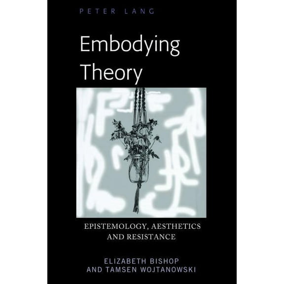 Embodying Theory: Epistemology, Aesthetics and Resistance (Hardcover)