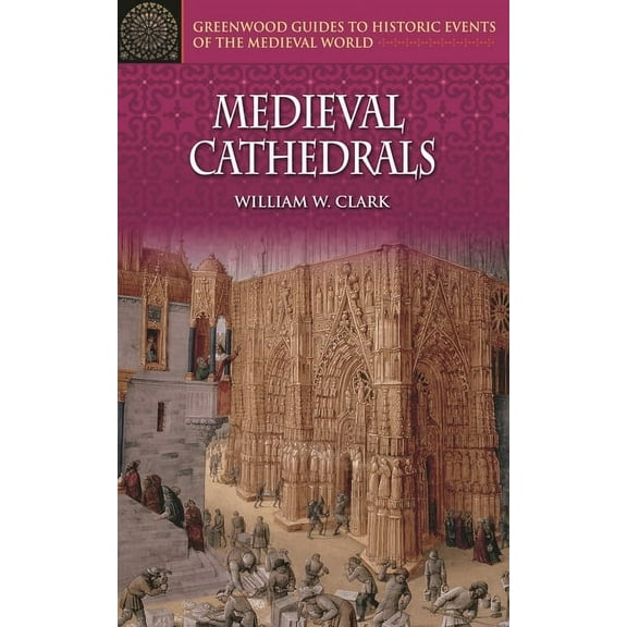 Greenwood Guides to Historic Events of t Medieval Cathedrals, (Hardcover)