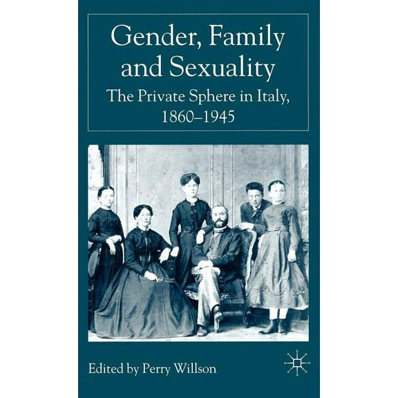 Gender, Family and Sexuality: The Private Sphere in Italy, 1860-1945, (Hardcover)