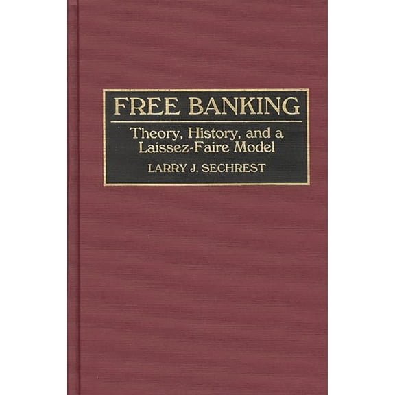 Free Banking: Theory, History, and a Laissez-Faire Model, (Hardcover)