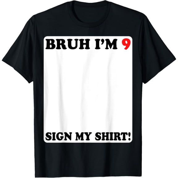 t-shirt Bruh I'm 9 Sign My Shirt 9th Birthday 9 Years Old T-Shirt mens,black,women,funny,journey,Crew Neck, Short Sleeve,custom clothing patterns.gift